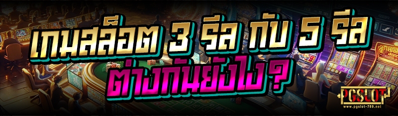 เกมสล็อต 3 รีล กับ 5 รีล ต่างกันยังไง?