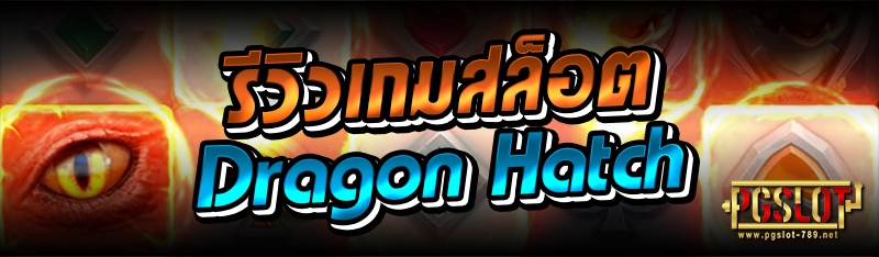 รีวิวเกมสล็อต Dragon Hatch