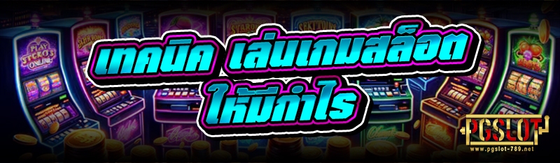 เทคนิค เล่นเกมสล็อต ให้มีกำไร